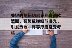 关键时刻纽约尼克斯备战欧篮联，强势反弹细节曝光，引发热议，阵容厚度经受考验的简单介绍-MK体育平台